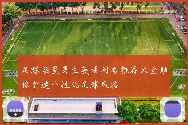 足球明星男生英语网名推荐大全助你打造个性化足球风格