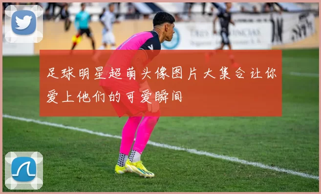 足球明星超萌头像图片大集合让你爱上他们的可爱瞬间