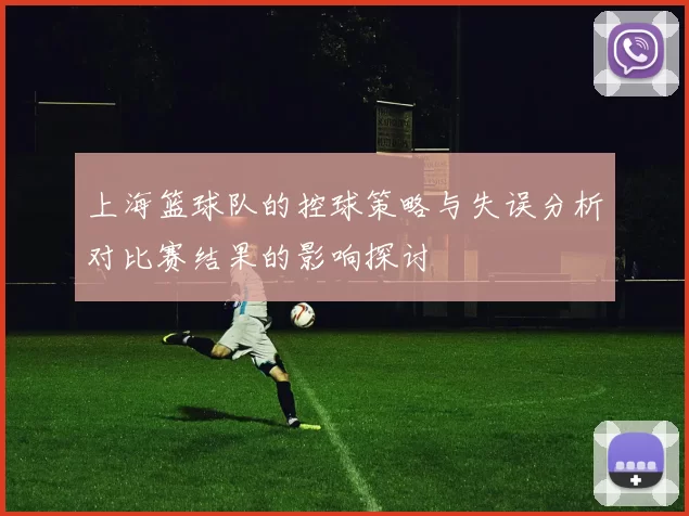 上海篮球队的控球策略与失误分析对比赛结果的影响探讨